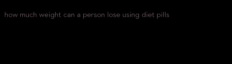 how much weight can a person lose using diet pills