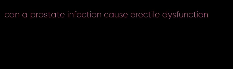 can a prostate infection cause erectile dysfunction