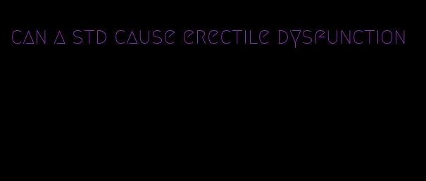 can a std cause erectile dysfunction