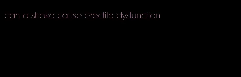 can a stroke cause erectile dysfunction