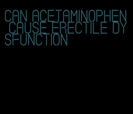 can acetaminophen cause erectile dysfunction