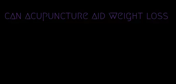 can acupuncture aid weight loss