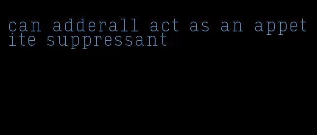 can adderall act as an appetite suppressant