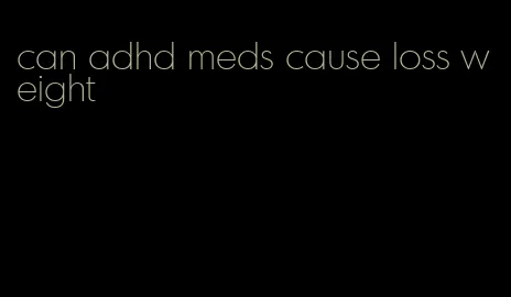 can adhd meds cause loss weight