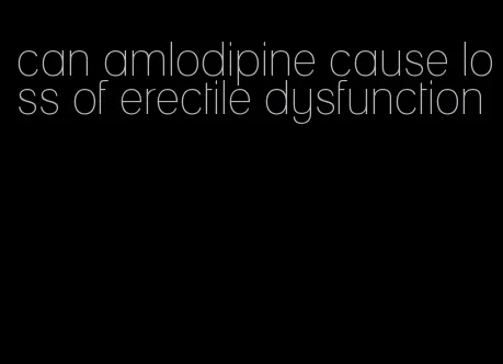 can amlodipine cause loss of erectile dysfunction