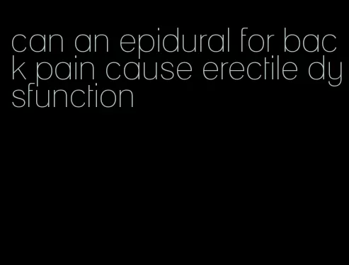 can an epidural for back pain cause erectile dysfunction