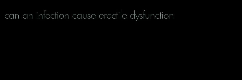 can an infection cause erectile dysfunction