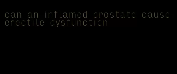 can an inflamed prostate cause erectile dysfunction