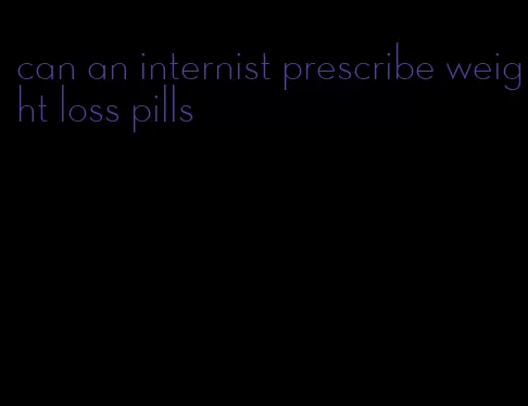 can an internist prescribe weight loss pills