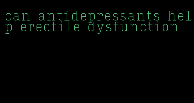 can antidepressants help erectile dysfunction