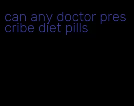 can any doctor prescribe diet pills