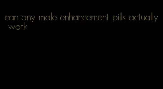 can any male enhancement pills actually work