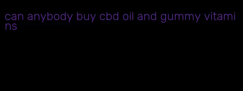 can anybody buy cbd oil and gummy vitamins