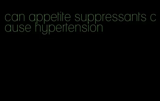 can appetite suppressants cause hypertension