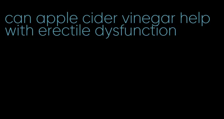 can apple cider vinegar help with erectile dysfunction