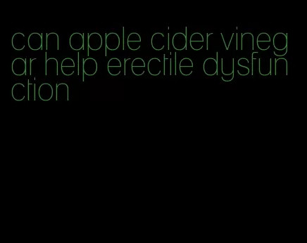 can apple cider vinegar help erectile dysfunction