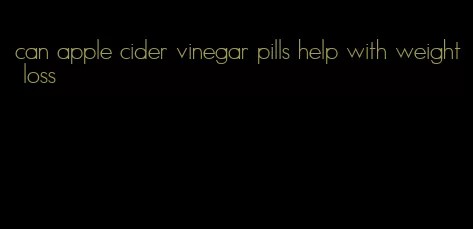 can apple cider vinegar pills help with weight loss