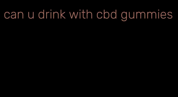 can u drink with cbd gummies