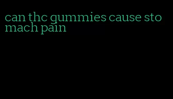 can thc gummies cause stomach pain