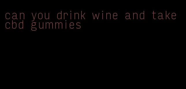 can you drink wine and take cbd gummies