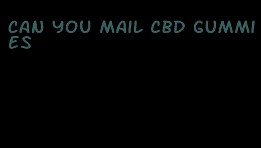 can you mail cbd gummies