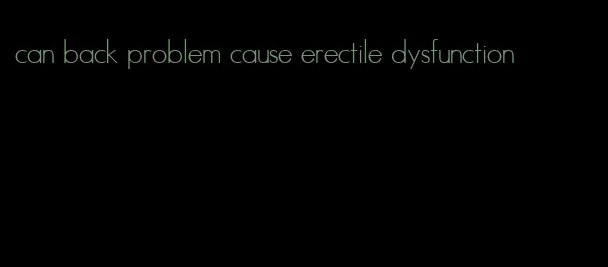 can back problem cause erectile dysfunction