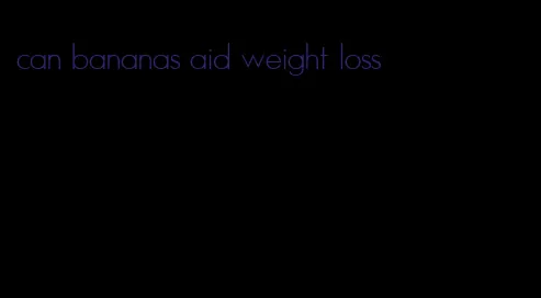 can bananas aid weight loss