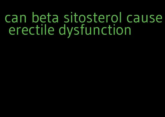 can beta sitosterol cause erectile dysfunction