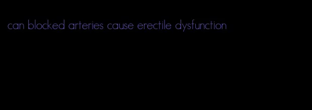 can blocked arteries cause erectile dysfunction