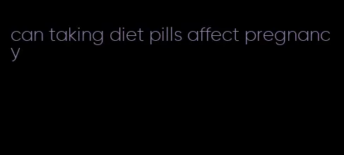 can taking diet pills affect pregnancy