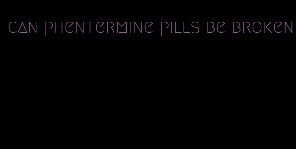 can phentermine pills be broken