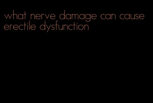 what nerve damage can cause erectile dysfunction