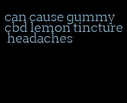 can cause gummy cbd lemon tincture headaches