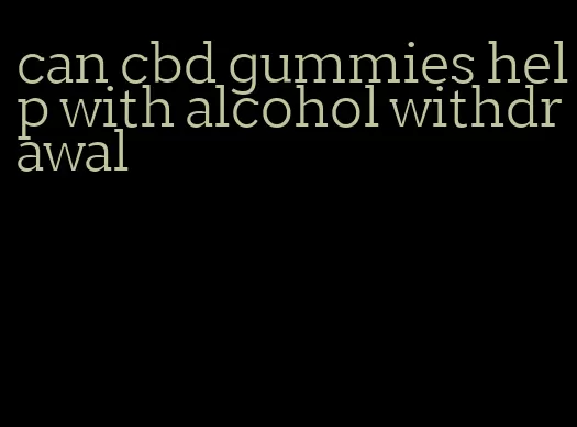 can cbd gummies help with alcohol withdrawal