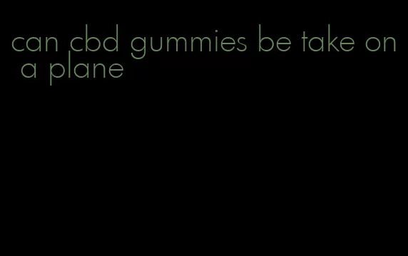 can cbd gummies be take on a plane