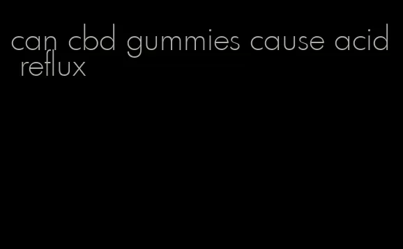 can cbd gummies cause acid reflux