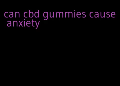 can cbd gummies cause anxiety