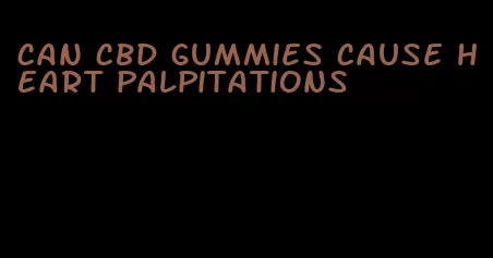 can cbd gummies cause heart palpitations