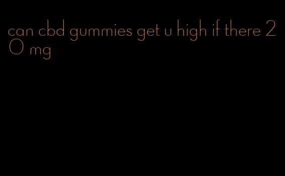 can cbd gummies get u high if there 20 mg