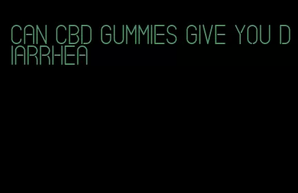 can cbd gummies give you diarrhea