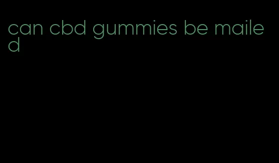 can cbd gummies be mailed