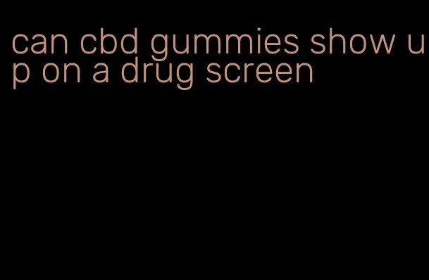 can cbd gummies show up on a drug screen