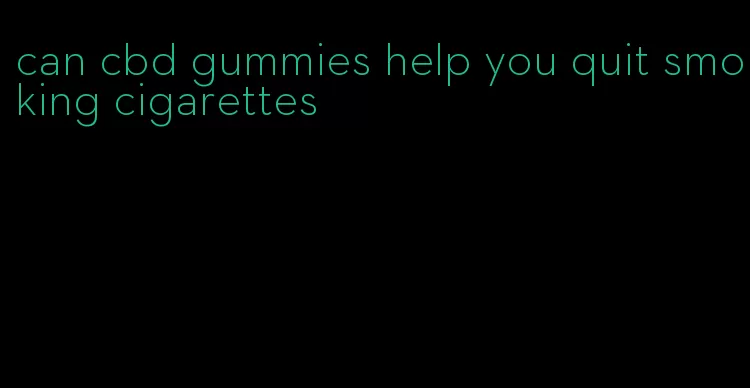 can cbd gummies help you quit smoking cigarettes