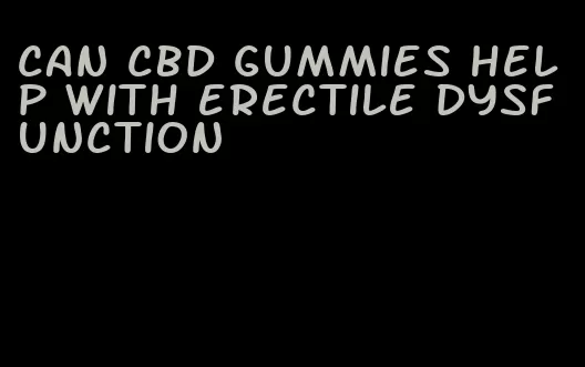 can cbd gummies help with erectile dysfunction