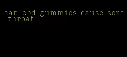 can cbd gummies cause sore throat