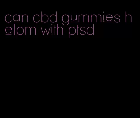 can cbd gummies helpm with ptsd