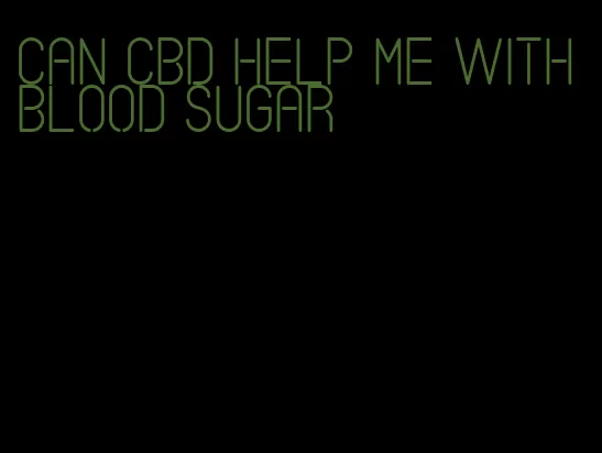 can cbd help me with blood sugar