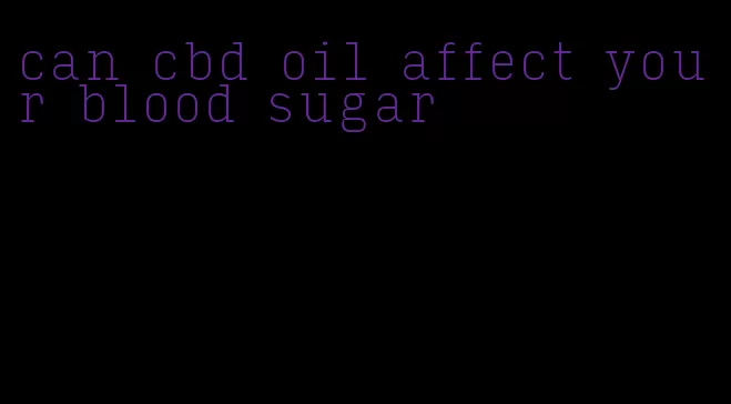 can cbd oil affect your blood sugar