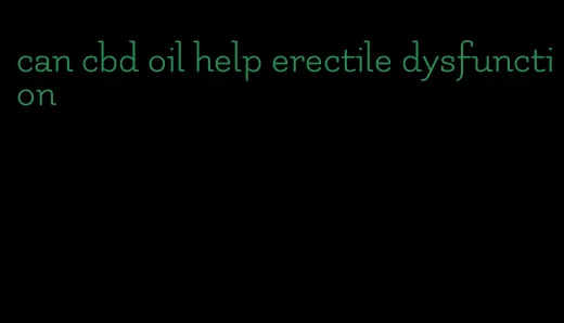 can cbd oil help erectile dysfunction