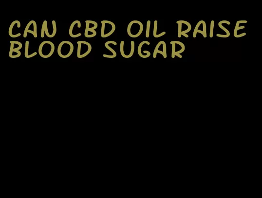 can cbd oil raise blood sugar